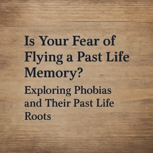Blog 16 Is Your Fear of Flying a Past Life Memory? Exploring Phobias and Their Past Life Roots